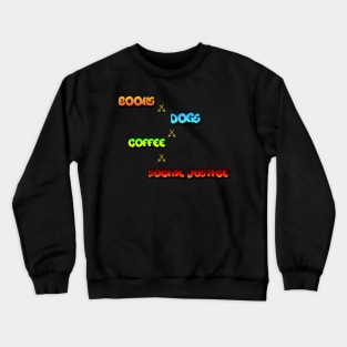 Books, Dogs, Coffee, Justice" T-shirt. A perfect combination of some of the best things in life - reading, furry friends, caffeine, and fighting for what's right. Crewneck Sweatshirt